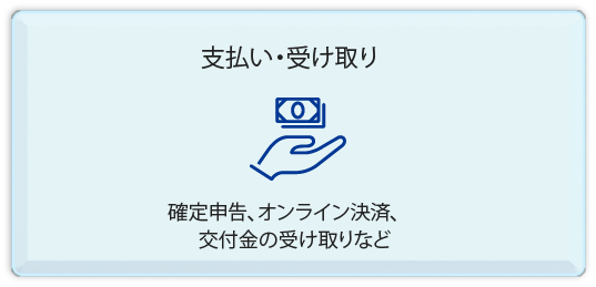 支払い・受け取り　確定申告、オンライン決済、 交付金の受け取りなど