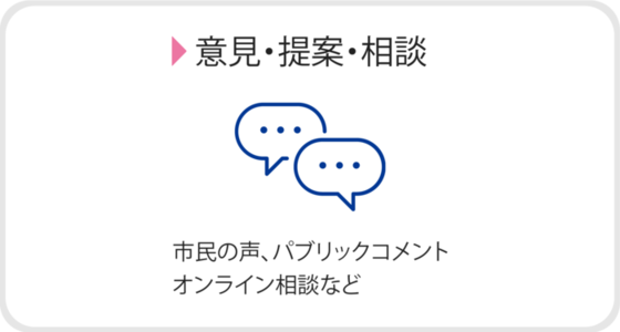 意見・提案・相談　市民の声、パブリックコメント、 オンライン相談など